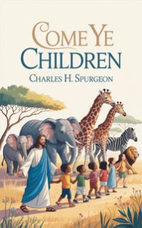 Come_Ye_Children_-_Charles_H._Spurgeon_small._jpg_4_201x322